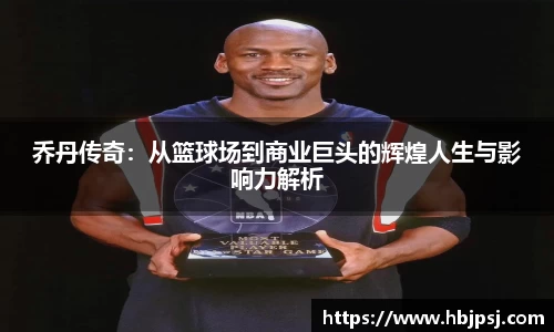 乔丹传奇：从篮球场到商业巨头的辉煌人生与影响力解析